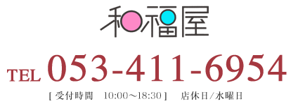 和福屋 TEL 053-411-6954　[ 受付時間　10:00〜19:00 ]　店休日/月2回